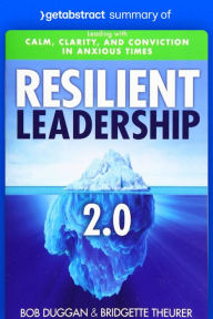 Title: Summary of Resilient Leadership 2.0 by Bob Duggan and Bridgette Theurer: Leading with Calm, Clarity, and Conviction in Anxious Times, Author: getAbstract AG