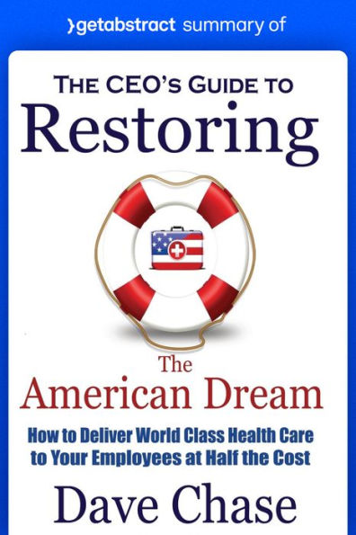 Summary of The CEO's Guide to Restoring the American Dream by Dave Chase: How to Deliver World Class Health Care to Your Employees at Half the Cost