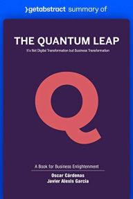 Title: Summary of The Quantum Leap by Oscar Cárdenas and Javier García: It's Not Digital Transformation but Business Transformation, Author: getAbstract AG