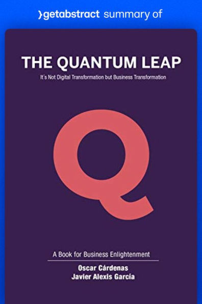 Summary of The Quantum Leap by Oscar Cárdenas and Javier García: It's Not Digital Transformation but Business Transformation