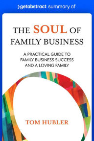 Title: Summary of The Soul of Family Business by Tom Hubler: A Practical Guide to Family Business Success and a Loving Family, Author: getAbstract AG