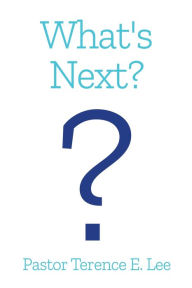 Title: What's Next?, Author: Pastor Terence E Lee
