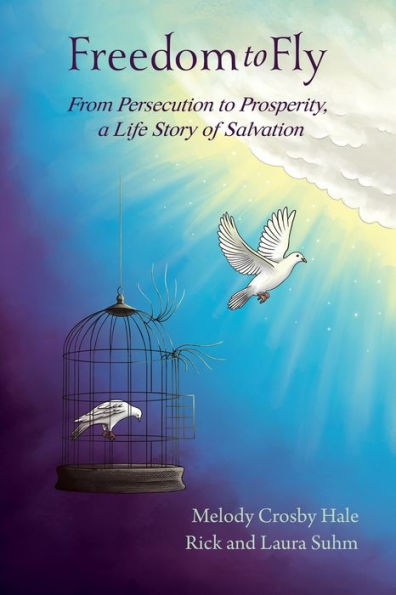 Freedom to Fly: From Persecution Prosperity, a Life Story of Salvation