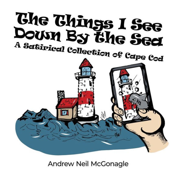 The Things I See Down By the Sea: A Satirical Collection of Cape Cod