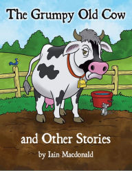 Title: The Grumpy Old Cow and Other Stories, Author: Iain Macdonald