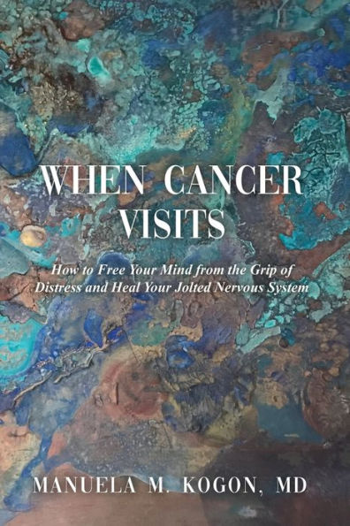 When Cancer Visits: How to Free Your Mind from the Grip of Distress and Heal Jolted Nervous System