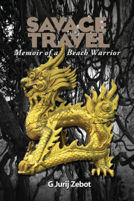 Title: Savage Travel: Memoir of a Beach Warrior, Author: G. Jurij Zebot