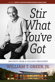Title: Stir What You've Got: Insights from a College President, Author: William T Greer