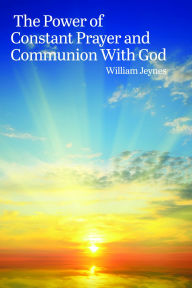 Title: The Power of Constant Prayer and Communion With God, Author: William Jeynes