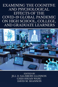 Title: Examining the Cognitive and Psychological Effects of the COVID-19 Global Pandemic on High School, College, and Graduate Learners, Author: Jill D. Salisbury-Glennon