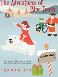 Title: The Adventures of Blue Tooth: Stories of the North Pole For Children Of All Ages, Author: Santa Jim