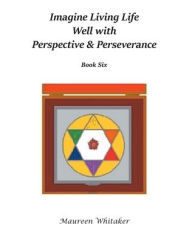 Title: Imagine Living Life Well with Perspective & Perseverance: Book Six, Author: Maureen Whitaker
