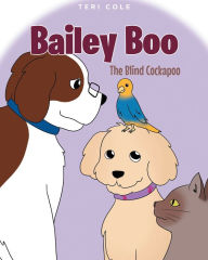 Title: Bailey Boo: The Blind Cockapoo, Author: Teri Cole