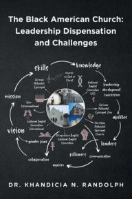 Title: The Black American Church: Leadership Dispensation and Challenges, Author: Dr. Khandicia N. Randolph