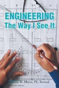 Title: Engineering: The Way I See It, Author: Gerald W. Mayes PE Retired
