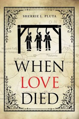 When Love Died: the True Story of Brutal Murder a War 1812 Hero that Involved Greed, Lies and Treachery