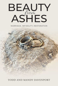 Title: Beauty from Ashes: Marriage, Infidelity, Restoration, Author: Mandy Davenport