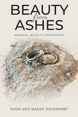 Beauty from Ashes: Marriage, Infidelity, Restoration