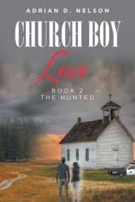 Title: Church Boy Love: Book 2: The Hunted, Author: Adrian D. Nelson