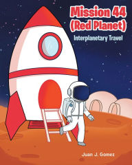 Title: Mission 44 (Red Planet): Interplanetary Travel, Author: Juan J. Gomez