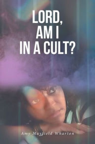 Title: Lord, Am I in a Cult?, Author: Amy Mayfield Wharton