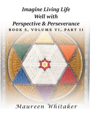 Imagine Living Life Well with Perspective and Perseverance: Book 5, Volume VI, Part II