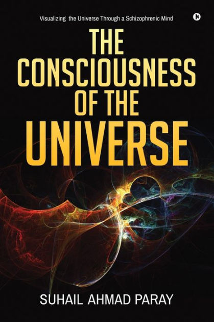 The Consciousness of the Universe by Suhail Ahmad Paray, Paperback ...