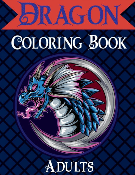 Dragon Coloring Book Adults: Mythical & Fantasy Creatures Coloring for Relaxation with Detailed Mandalas for Women