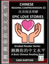 Title: Chinese Reading Comprehension 15: Epic Love Stories, Mandarin Test Series, Easy Lessons, Questions, Answers, Teach Yourself Independently (Simplified Characters, Pinyin, Graded Reader Level 2), Author: Sam Karthik