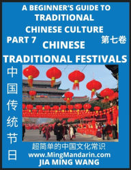 Title: Introduction to Chinese Traditional Festivals- A Beginner's Guide to Traditional Chinese Culture (Part 7), Self-learn Reading Mandarin with Vocabulary, Easy Lessons, Essays, English, Simplified Characters & Pinyin, Author: Jia Ming Wang