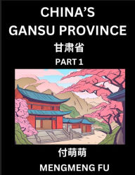 Title: China's Gansu Province (Part 1)- Learn Chinese Characters, Words, Phrases with Chinese Names, Surnames and Geography, Author: Mengmeng Fu