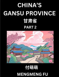 Title: China's Gansu Province (Part 2)- Learn Chinese Characters, Words, Phrases with Chinese Names, Surnames and Geography, Author: Mengmeng Fu