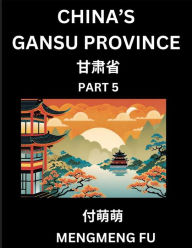 Title: China's Gansu Province (Part 5)- Learn Chinese Characters, Words, Phrases with Chinese Names, Surnames and Geography, Author: Mengmeng Fu