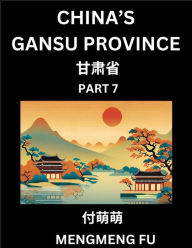 Title: China's Gansu Province (Part 7)- Learn Chinese Characters, Words, Phrases with Chinese Names, Surnames and Geography, Author: Mengmeng Fu