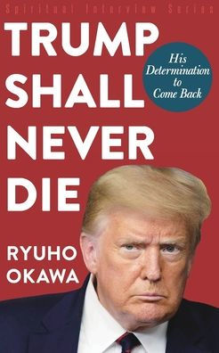Trump Shall Never Die: His Determination to Come Back