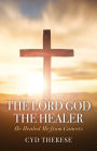 The Lord God the Healer: He Healed Me from Cancers