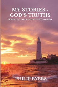 Easy french books free download My Stories - God's Truths: Modern Day Parables That Point to Christ RTF in English