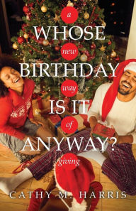 Title: Whose Birthday Is It Anyway?: A New Way of Giving, Author: Cathy M Harris