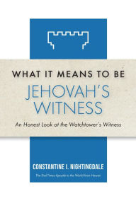 Title: What It Means to Be a Jehovah's Witness: An Honest Look at the Watchtower's Witness, Author: Constantine I. Nightingdale