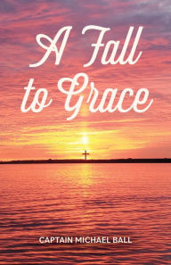 Title: A Fall to Grace, Author: Captain Michael Ball