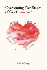 Title: Overcoming Five Stages of Grief with God, Author: Melissa Murgo