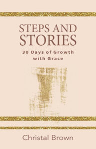 Title: Steps and Stories: 30 Days of Growth with Grace, Author: Christal Brown