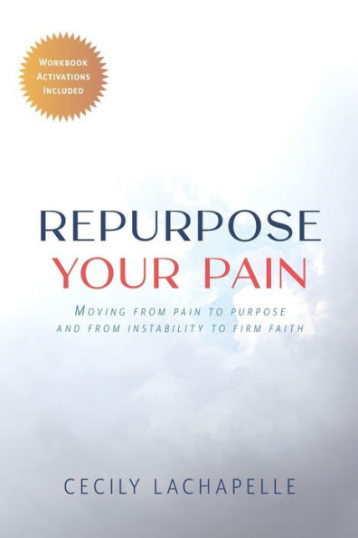 Repurpose Your Pain: Moving from Pain to Purpose and Instability Firm Faith