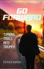 Go Forward: Turning Trials Into Triumph