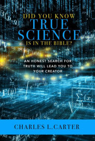 Title: Did You Know True Science Is in the Bible?: An Honest Search for Truth Will Lead You to Your Creator, Author: Charles L. Carter