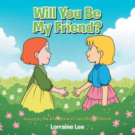 Title: Will You Be My Friend?: Encouraging Love & Acceptance of Those Who Are Different, Author: Lorraine Lee