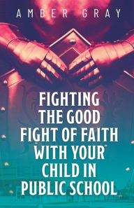 Ebooks gratis downloaden ipad Fighting the Good Fight of Faith with Your Child in Public School 9798887386751 (English literature)