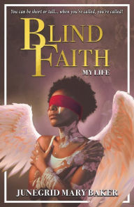 Title: Blind Faith: My Life, Author: Junegrid Mary Baker