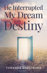 Title: He Interrupted My Dream with Destiny, Author: Towanda Armstrong