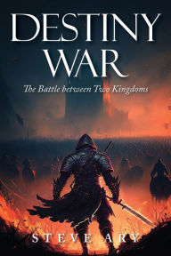 Title: Destiny War: The Battle Between Two Kingdoms, Author: Steve Ary